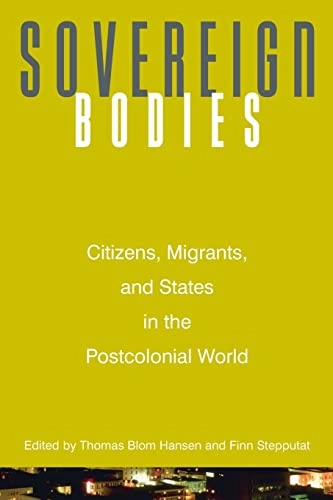 Sovereign bodies : citizens, migrants, and states in the postcolonial world; Thomas Blom Hansen, Finn Stepputat; 2005
