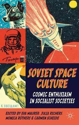 Soviet space culture : cosmic enthusiasm in socialist societies; Eva Maurer; 2011