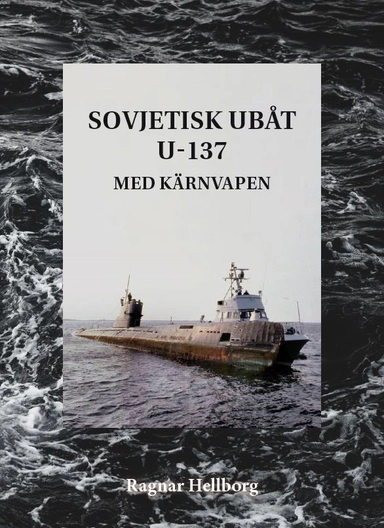 Sovjetisk ubåt U-137 med kärnvapen; Ragnar Hellborg; 2020