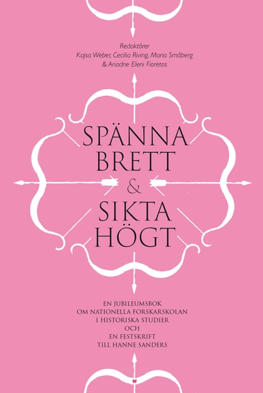 Spänna brett och sikta högt : en jubileumsbok om Nationella forskarskolan i historiska studier och en festskrift till Hanne Sanders