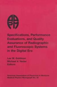 Specifications, Performance Evaluation and Quality Assurance of Radiographic and Fluoroscopic Systems in the Digital Era; Lee W Goldman, Michael V Yester; 2004
