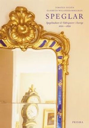 Speglar : Spegelmakare & fabrikörer i Sverige; Torsten Sylvén, Elsebeth Welander-Berggren; 2000