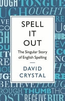 Spell it Out: The Singular Story of English Spelling; David Crystal