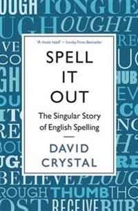 Spell it out : the singular story of English spelling; David Crystal; 2013