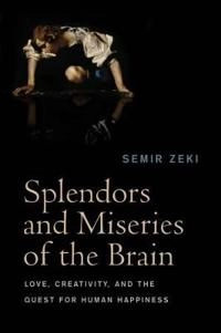 Splendours and Miseries of the Brain: Love, Creativity and the Quest for Hu; Semir Zeki; 2009