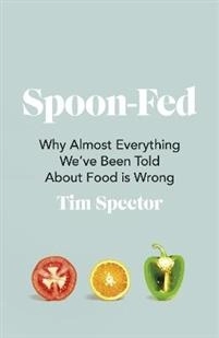 Spoon-Fed - Why almost everything we've been told about food is wrong; Tim Spector; 2020