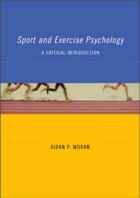 Sport and exercise psychology : a critical introduction; Aidan P. Moran; 2004