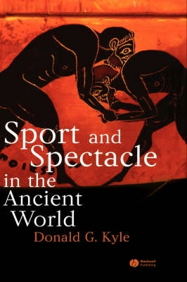 Sport and Spectacle in the Ancient World; Donald G. Kyle; 2006
