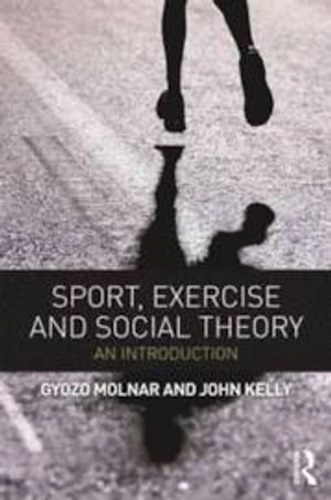 Sport, exercise and social theory : an introduction; Gyözö. Molnár; 2013