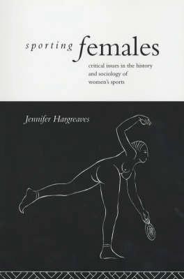 Sporting females : critical issues in the history and sociology of women's sports; Jennifer Hargreaves; 1994