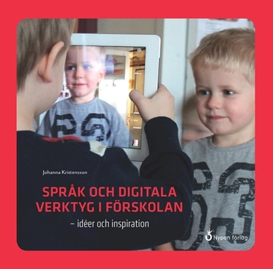 Språk och digitala verktyg i förskolan : idéer och inspiration; Johanna Kristensson; 2014