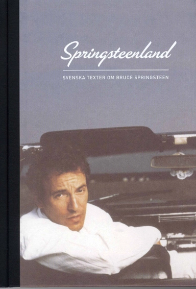 Springsteenland : svenska texter om Bruce Springsteen; Camilla Larsson, Fredrik Öster; 2008