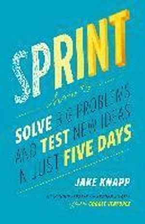 Sprint : how to solve big problems and test new ideas in just 5 days; Jake Knapp; 2014