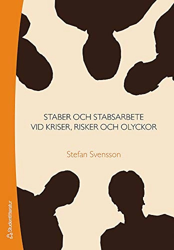 Staber och stabsarbete : vid kriser, risker och olyckor; Stefan Svensson; 2007