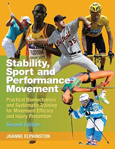 Stability, sport and performance movement : practical biomechanics and systematic training for movement efficacy and injury prevention