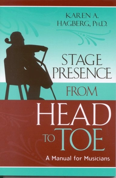 Stage presence from head to toe : a manual for musicians; Karen A. Hagberg; 2003