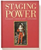 Staging Power. Napoleon, Charles John and Alexander; Magnus Olausson, Eva-Lena Karlsson; 2010