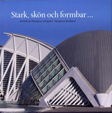 Stark, skön och formbar : en bok om betongens mångfald; Margareta Redlund; 2007