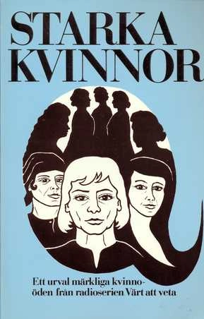 Starka kvinnor : ett urval märkliga kvinnoöden från radioserien Värt att veta; Signe Höjer, Gunvor Blomquist; 1986