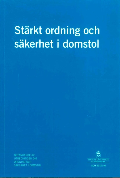 Stärkt ordning och säkerhet i domstol. SOU 2017:46 : Betänkande från Utredningen om säkerhet i domstol