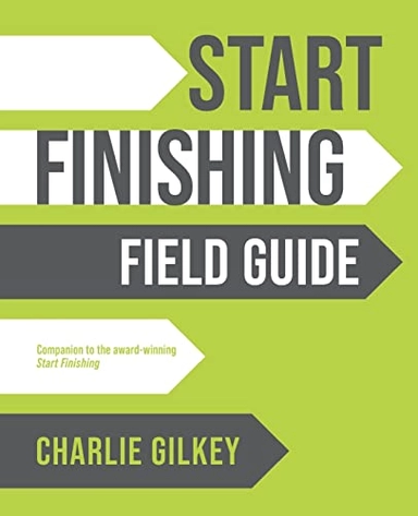 Start Finishing Field Guide; Charlie Gilkey; 2022