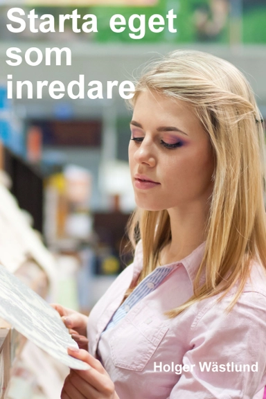 Starta eget som inredare - bli inredare, stylist eller jobba åt leverantörer; Holger Wästlund; 2017