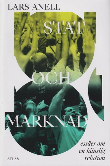 Stat och marknad : essäer om en känslig relation; Lars Anell; 2024