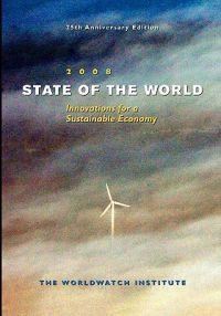 State of the world 2008 : innovations for a sustainable economy : a Worldwatch Institute report on progress toward a sustainable society; Linda Starke, Gary Gardner, Thomas Prugh, Worldwatch Institute; 2008