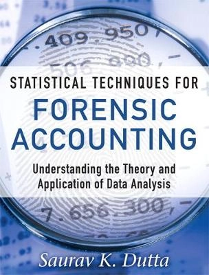 Statistical techniques for forensic accounting : understanding the theory and application of data analysis