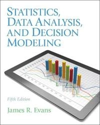 Statistics, Data Analysis, and Decision Modeling; James Evans; 2012