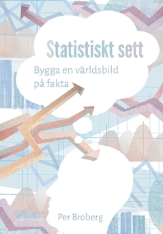 Statistiskt sett : bygga en världsbild på fakta; Per Broberg; 2017
