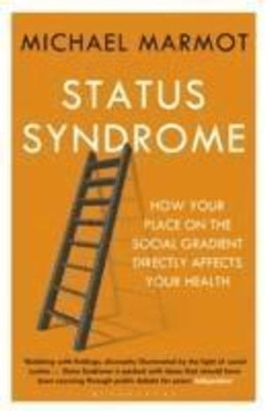 Status syndrome : how your place on the social gradient directly affects your health