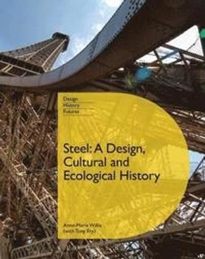Steel : a design, cultural and ecological history; Tony Fry; 2015