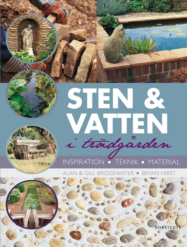 Sten och vatten i trädgården : inspiration, teknik, material; Alan Bridgewater, Gill Bridgewater; 2010