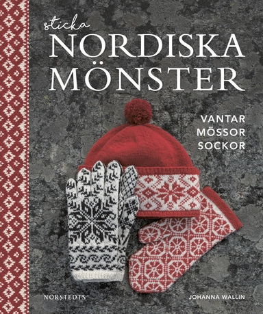 Sticka nordiska mönster : vantar mössor sockor; Johanna Wallin; 2016