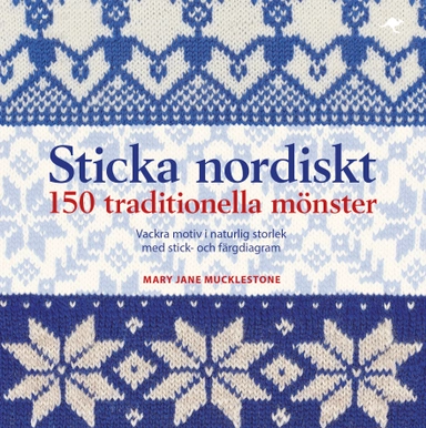 Sticka nordiskt : 150 traditionella mönster; Mary Jane Mucklestone; 2020