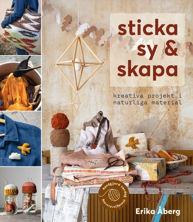 Sticka, sy & skapa : kreativa projekt i naturliga material; Erika Åberg; 2021