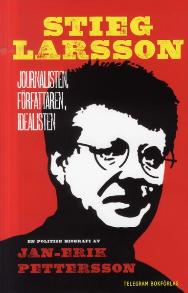Stieg Larsson : journalisten, författaren, idealisten; Jan Erik Pettersson; 2010