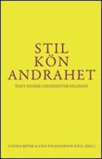 Stil, kön, andrahet : tolv essäer i feministisk filosofi; Lisa Folkmarson Käll, Ulrika Björk; 2010