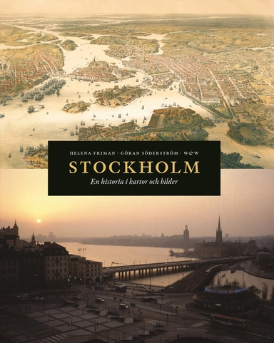 Stockholm : en historia i kartor och bilder; Helena Friman, Göran Söderström; 2008