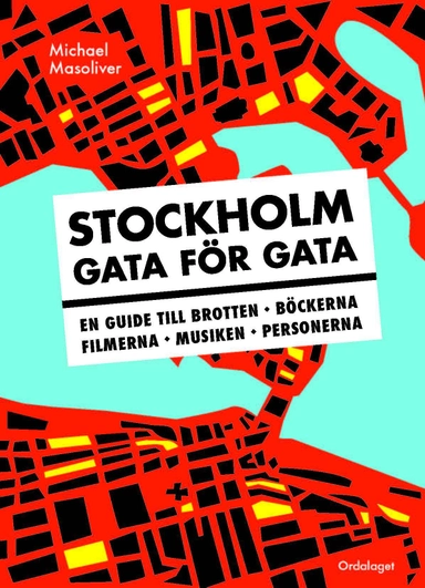 Stockholm gata för gata : en guide till brotten, böckerna, filmerna, musiken, personerna; Michael Masoliver; 2012