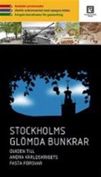 Stockholms glömda bunkrar : guiden till andra världskrigets fasta försvar