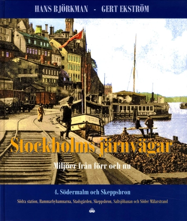Stockholms järnvägar : miljöer från förr och nu. Del 4, Södermalm och Skeppsbron; Hans Björkman, Gert Ekström; 2013