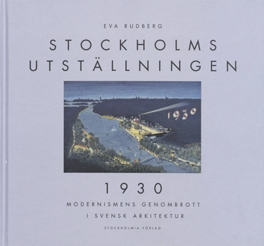 Stockholmsutställningen 1930 - Modernismens genombrott i svensk arkitektur; Eva Rudberg; 1999