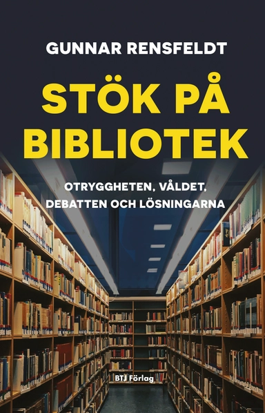 Stök på bibliotek : otryggheten, våldet, debatten och lösningarna; Gunnar Rensfeldt; 2022