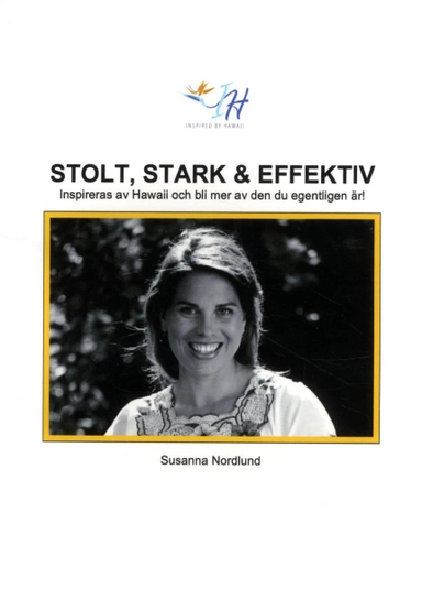 Stolt, stark & effektiv :  inspireras av Hawaii och bli mer av den du egent; Susanna Nordlund; 2014
