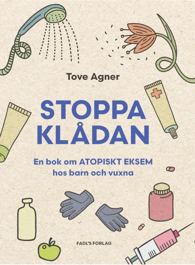 Stoppa klådan : en bok om atopiska eksem hos barn och vuxna; Tove Agner; 2024