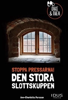 Stoppa pressarna! : Den stora slottskuppen; Ann-Charlotte Persson; 2017