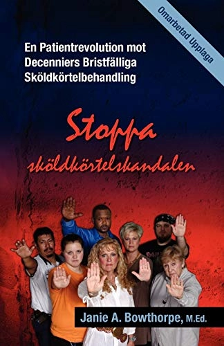 Stoppa sköldkörtelskandalen : en patientrevolution mot årtionden av undermålig behandling av sköldkörtelsjukdomar; Janie A. Bowthorpe; 2012