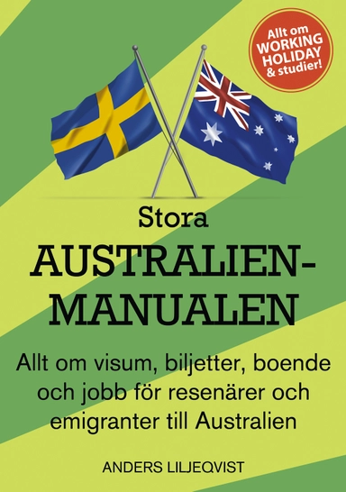 Stora Australienmanualen : allt om visum, biljetter, boende och jobb för resenärer och emigranter till Australien; Anders Liljeqvist; 2013